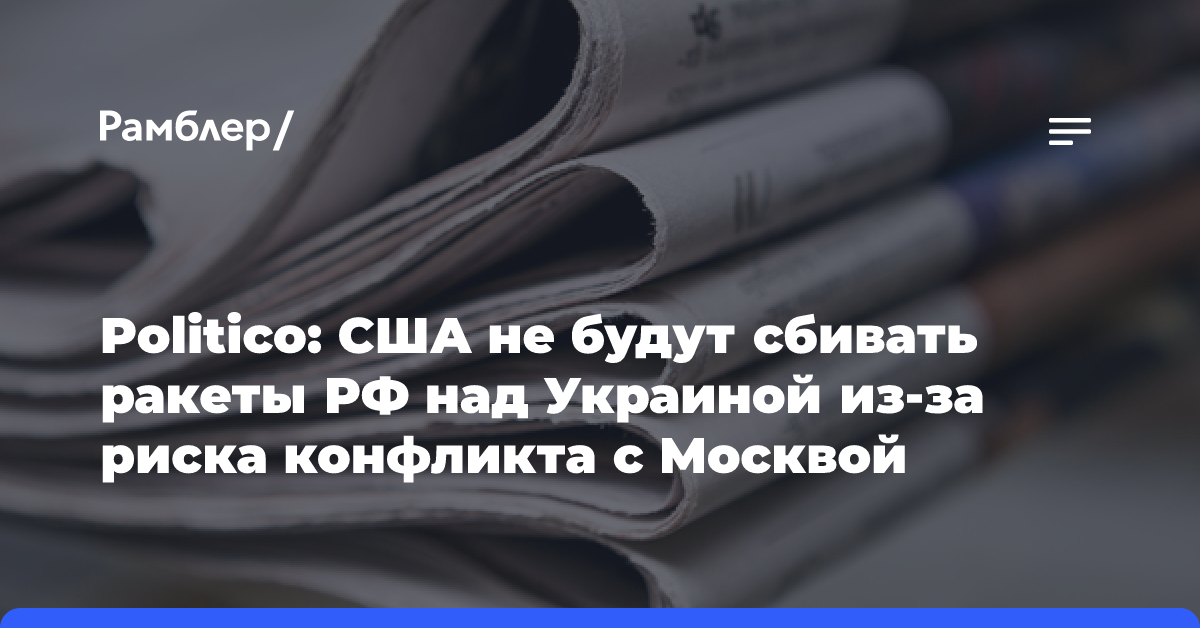 Politico: США не будут сбивать ракеты РФ над Украиной из-за риска конфликта с Москвой