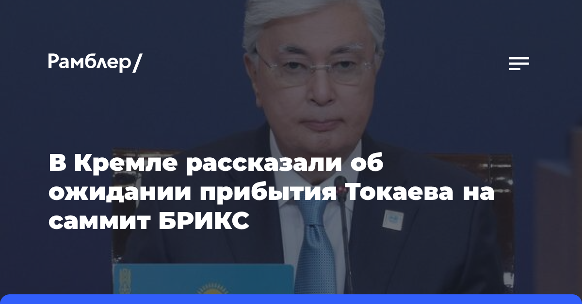 В Кремле рассказали об ожидании прибытия Токаева на саммит БРИКС