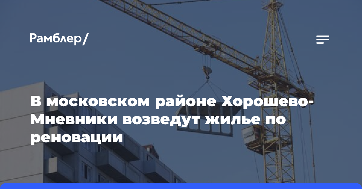 В московском районе Хорошево-Мневники возведут жилье по реновации