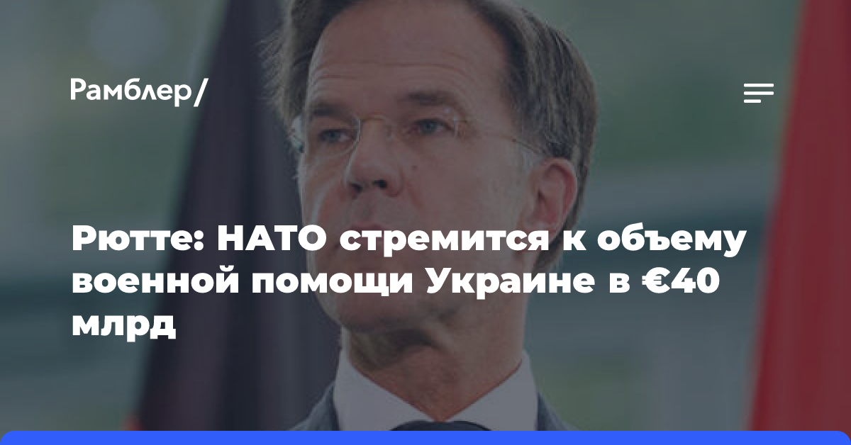 Рютте: НАТО стремится к объему военной помощи Украине в €40 млрд