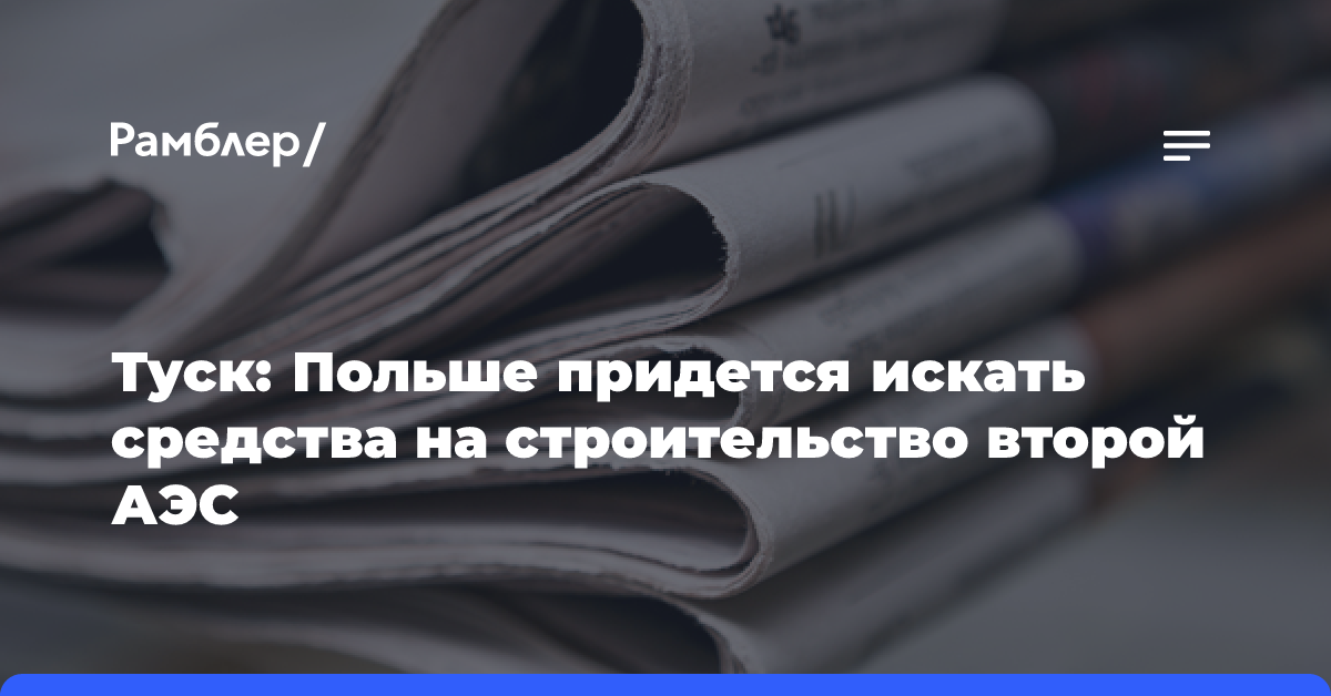 Туск: Польше придется искать средства на строительство второй АЭС