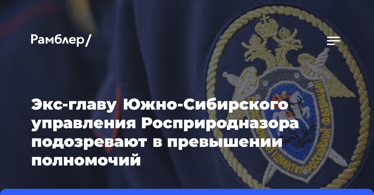 Экс-главу Южно-Сибирского управления Росприродназора подозревают в превышении полномочий