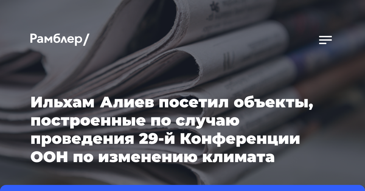 Ильхам Алиев посетил объекты, построенные по случаю проведения 29-й Конференции ООН по изменению климата