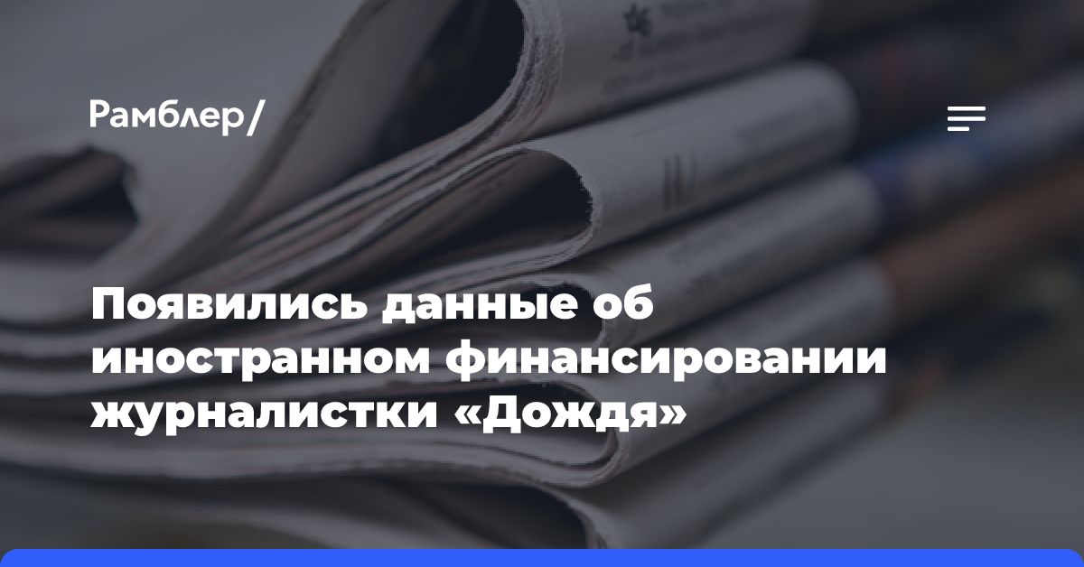 Появились данные об иностранном финансировании журналистки «Дождя»