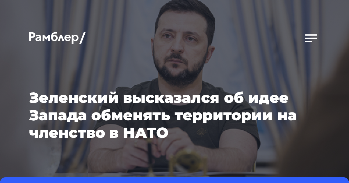 Зеленский высказался об идее Запада обменять территории на членство в НАТО