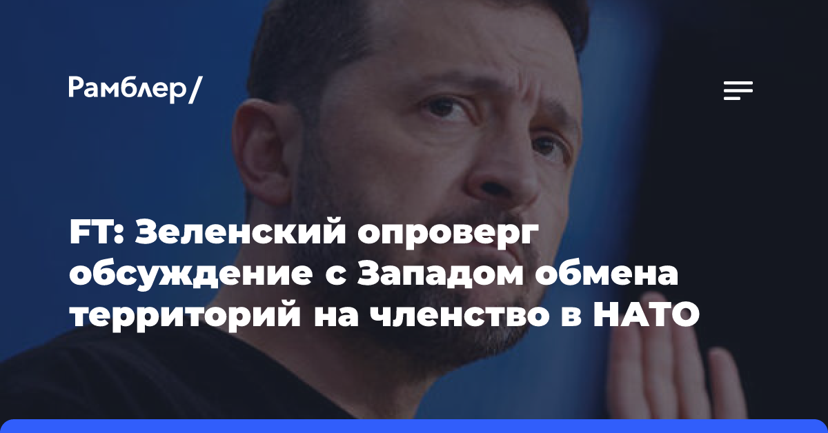 FT: Зеленский опроверг обсуждение с Западом обмена территорий на членство в НАТО