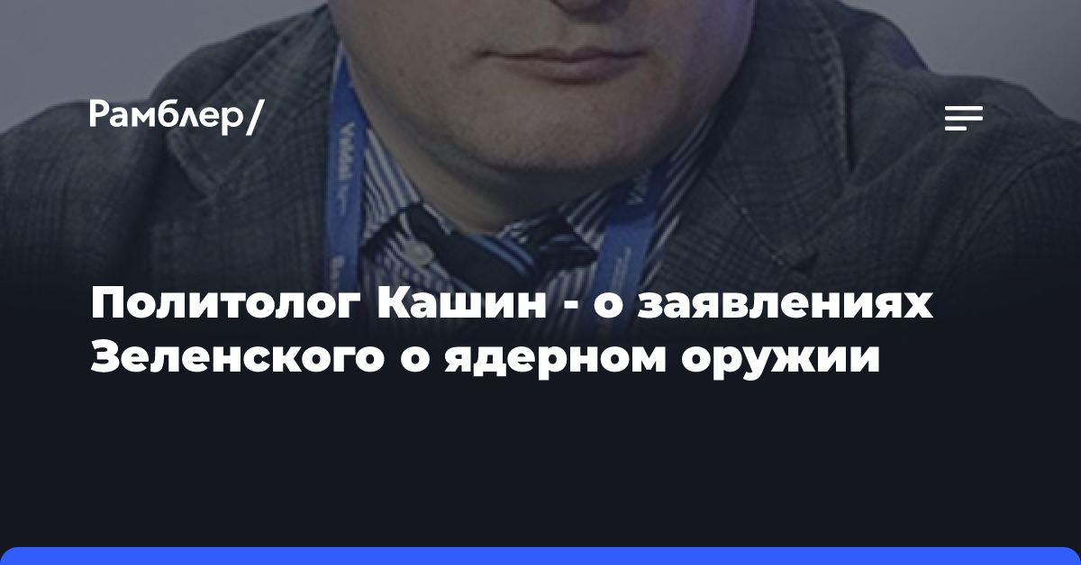 Политолог Кашин — о заявлениях Зеленского о ядерном оружии