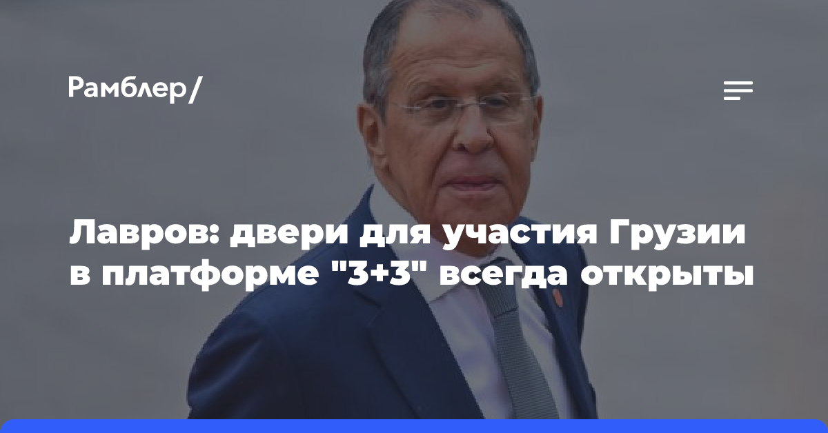 Лавров заявил, что двери для участия Грузии в платформе «3+3» всегда открыты