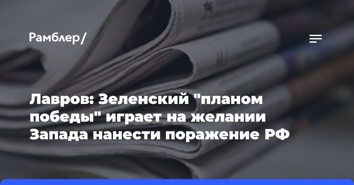 Лавров: Зеленский «планом победы» играет на желании Запада нанести поражение РФ