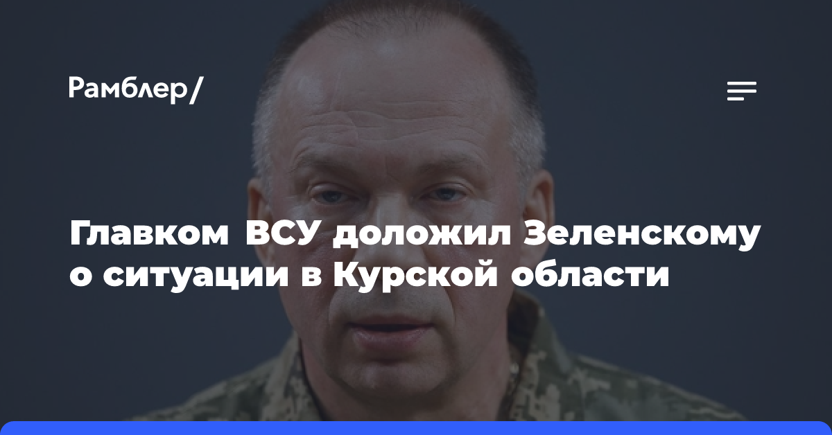 Главком ВСУ доложил Зеленскому о ситуации в Курской области