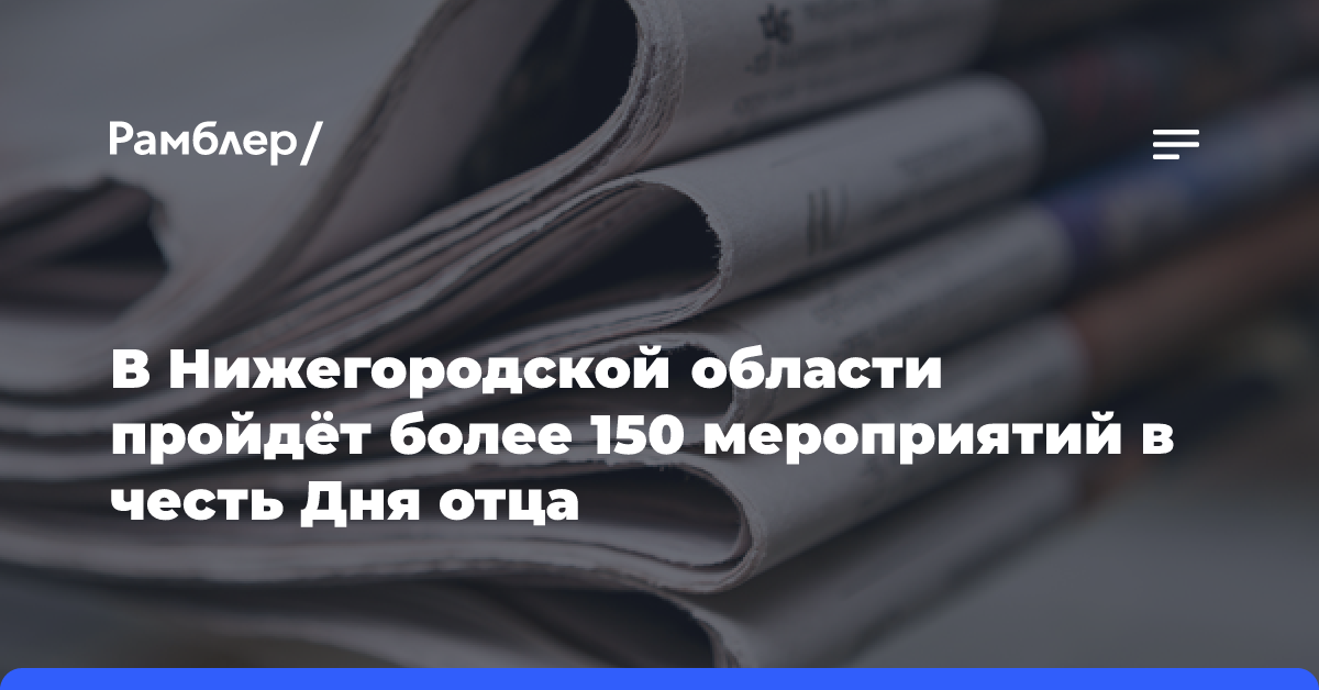 В Нижегородской области пройдёт более 150 мероприятий в честь Дня отца