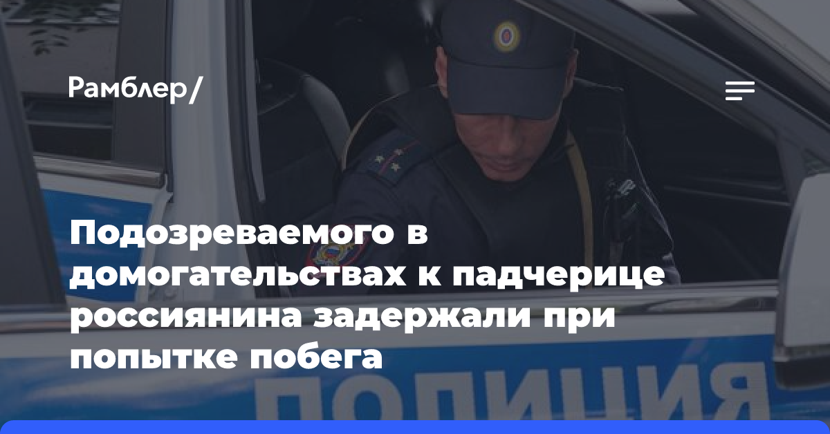 Подозреваемого в домогательствах к падчерице россиянина задержали при попытке побега