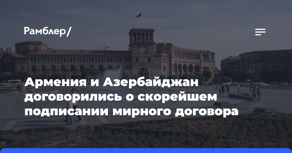 Армения и Азербайджан договорились о скорейшем подписании мирного договора