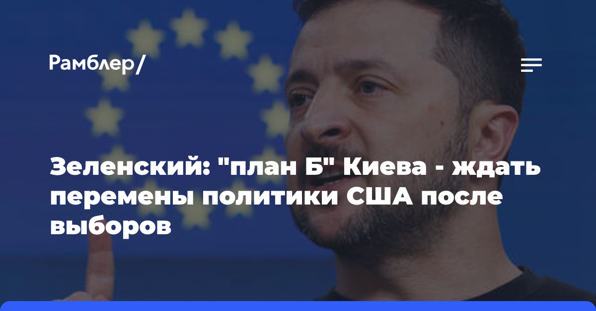 Зеленский: план Б Киева — ждать перемены политики США после выборов