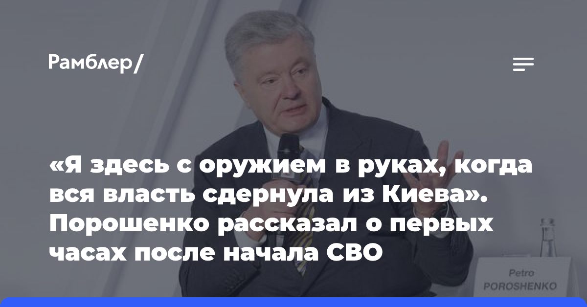 «Я здесь с оружием в руках, когда вся власть сдернула из Киева». Порошенко рассказал о первых часах после начала СВО