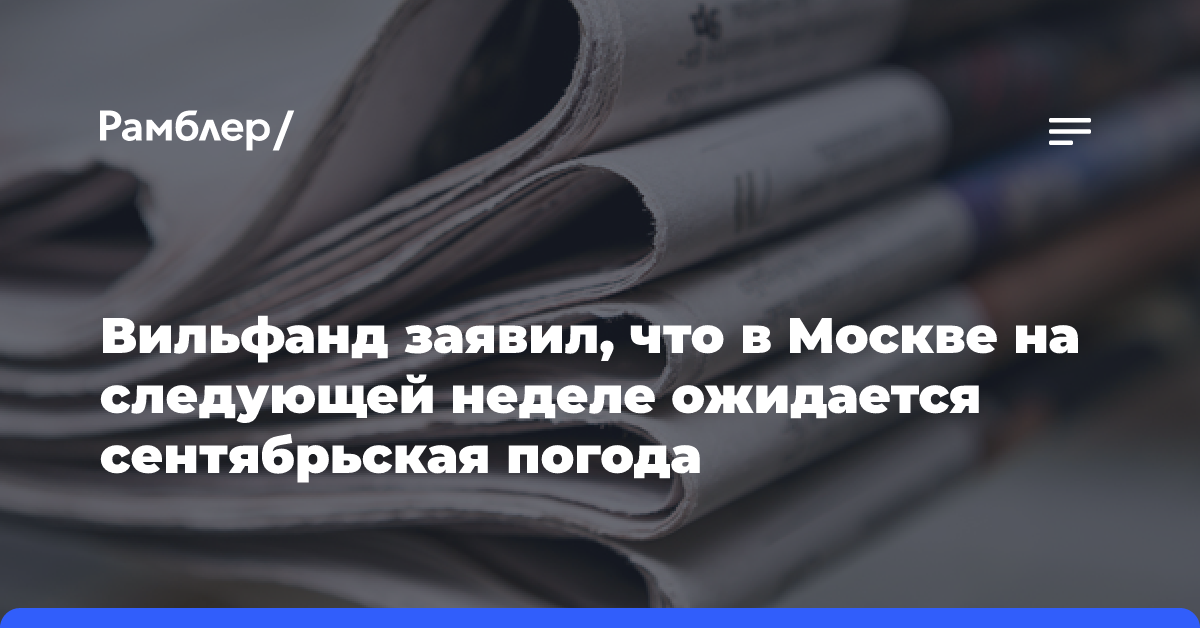 Вильфанд заявил, что в Москве на следующей неделе ожидается сентябрьская погода