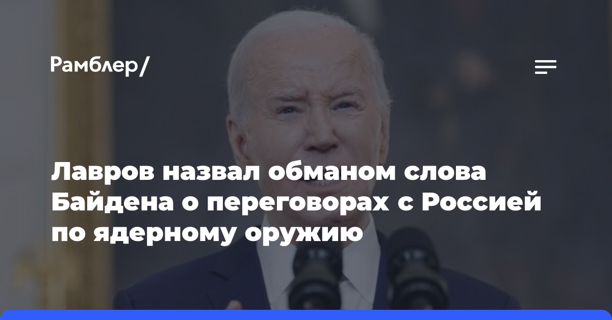 Лавров назвал обманом слова Байдена о переговорах с Россией по ядерному оружию