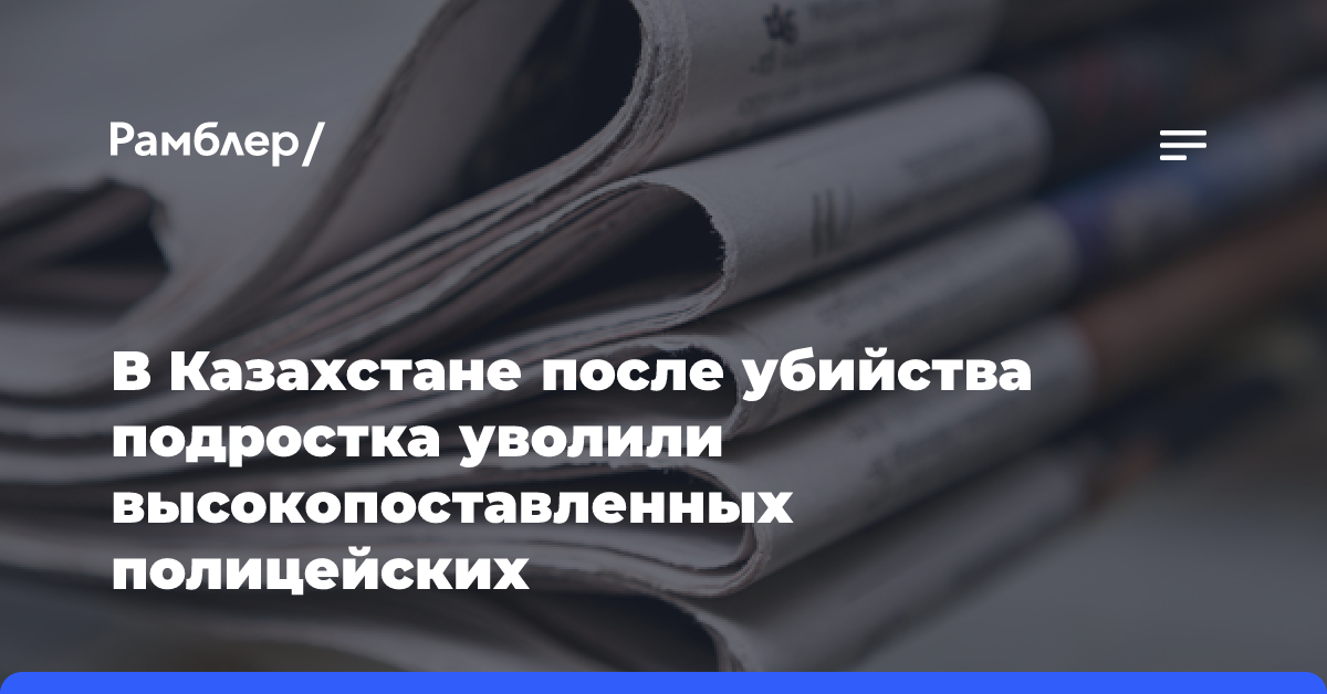 В Казахстане после убийства подростка уволили высокопоставленных полицейских