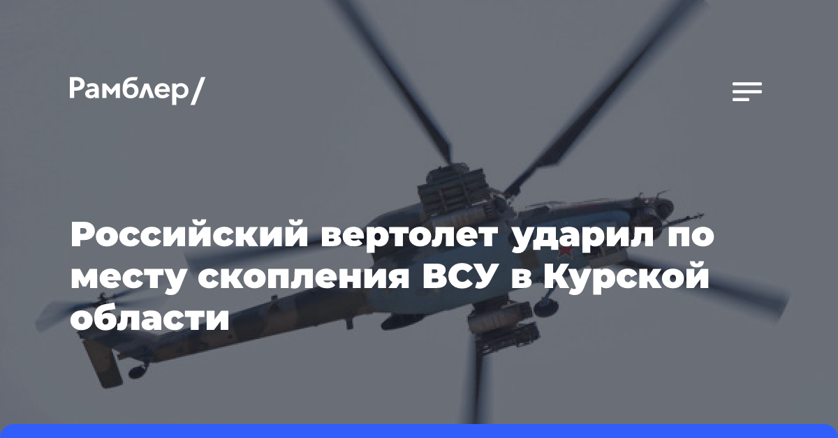 МО РФ: вертолет Ми-28НМ уничтожил живую силу и технику ВСУ в Курской области