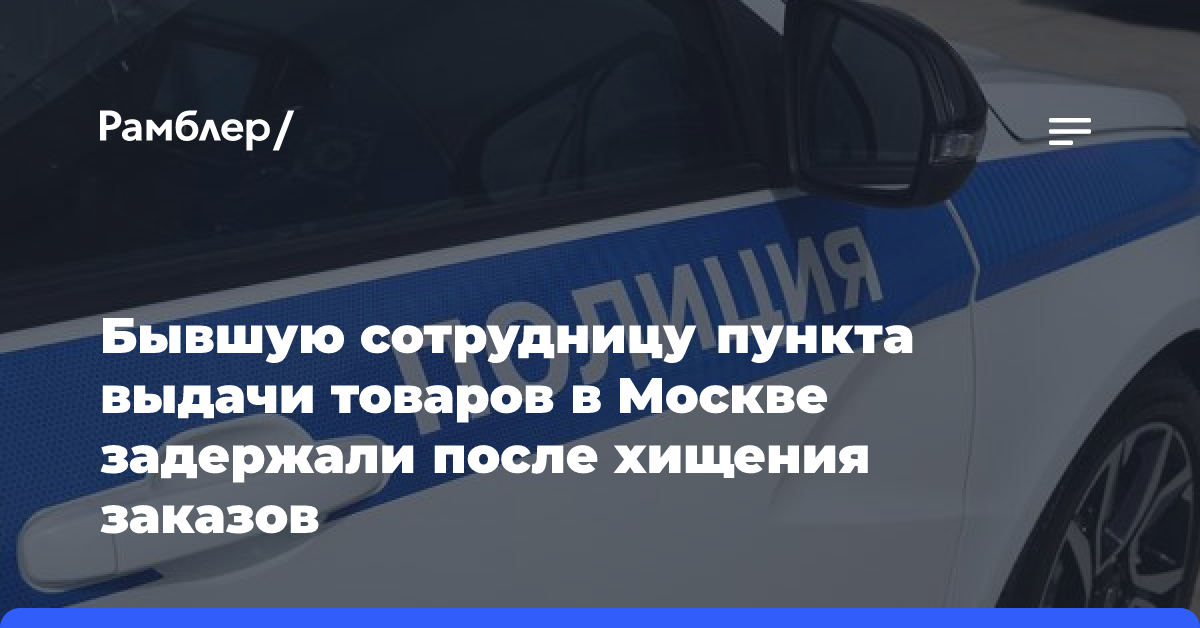 Бывшую сотрудницу пункта выдачи товаров в Москве задержали после хищения заказов