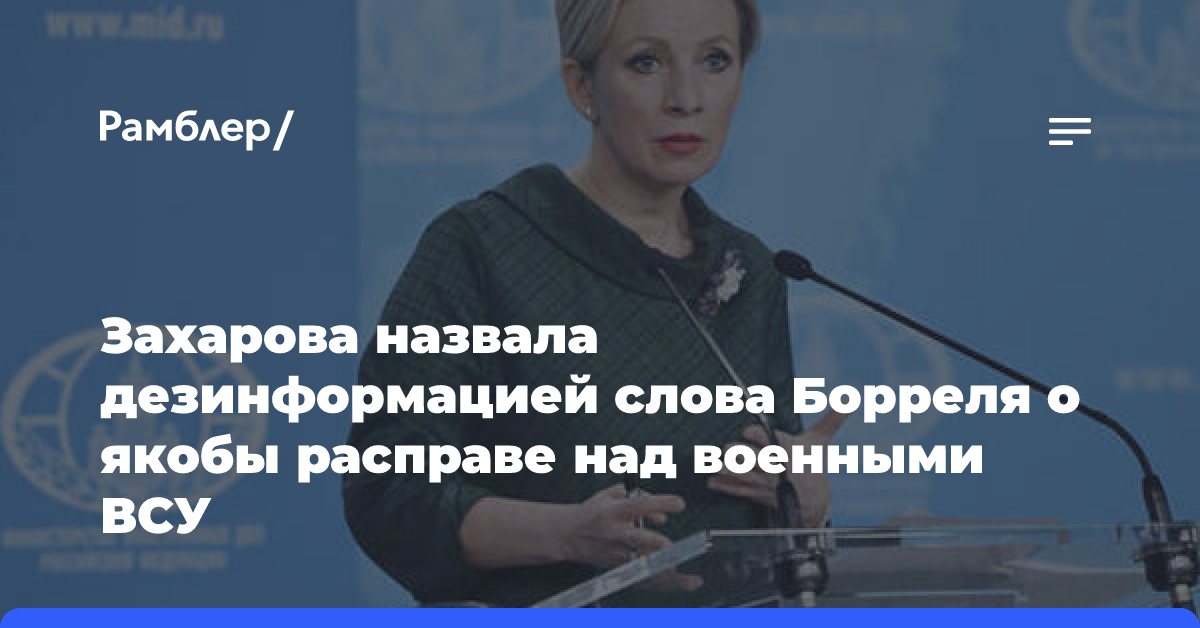 Захарова опровергла заявление Борреля об убийстве военных ВСУ бойцами РФ