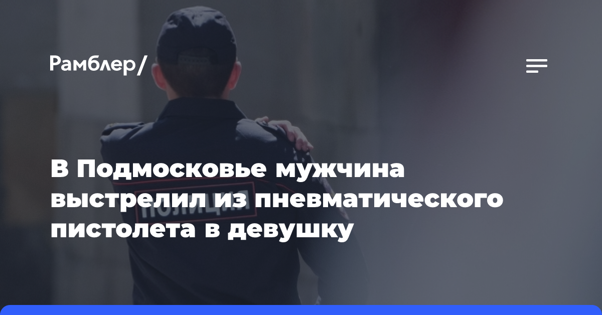 В Подмосковье мужчина выстрелил из пневматического пистолета в девушку