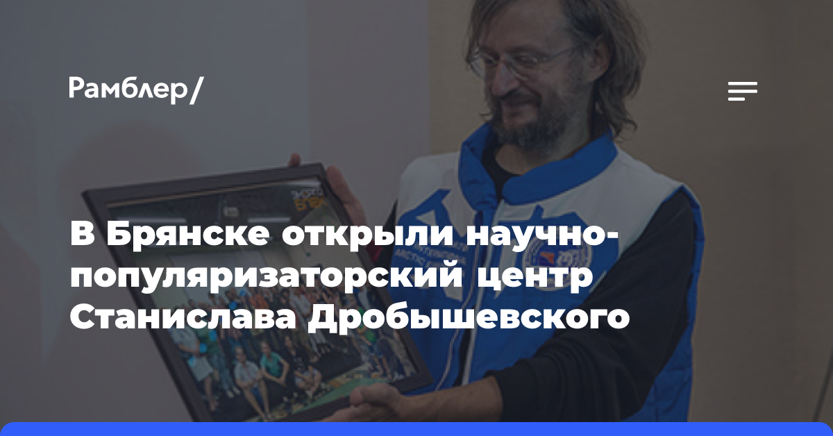 В Брянске открыли научно-популяризаторский центр Станислава Дробышевского