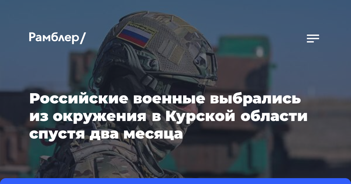 Российские военные выбрались из окружения в Курской области спустя два месяца