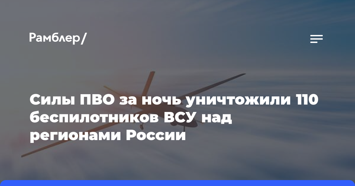 Силы ПВО за ночь уничтожили 110 беспилотников ВСУ над регионами России