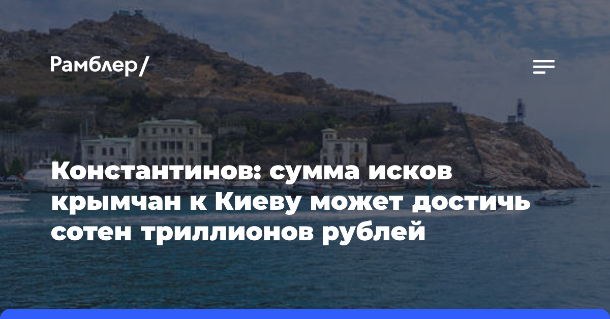 Константинов: сумма исков крымчан к Киеву может достичь сотен триллионов рублей