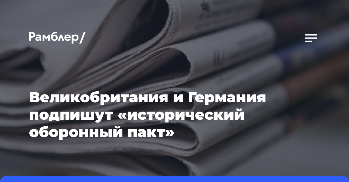 The Sunday Times: Великобритания и Германия намерены подписать «исторический оборонный пакт»