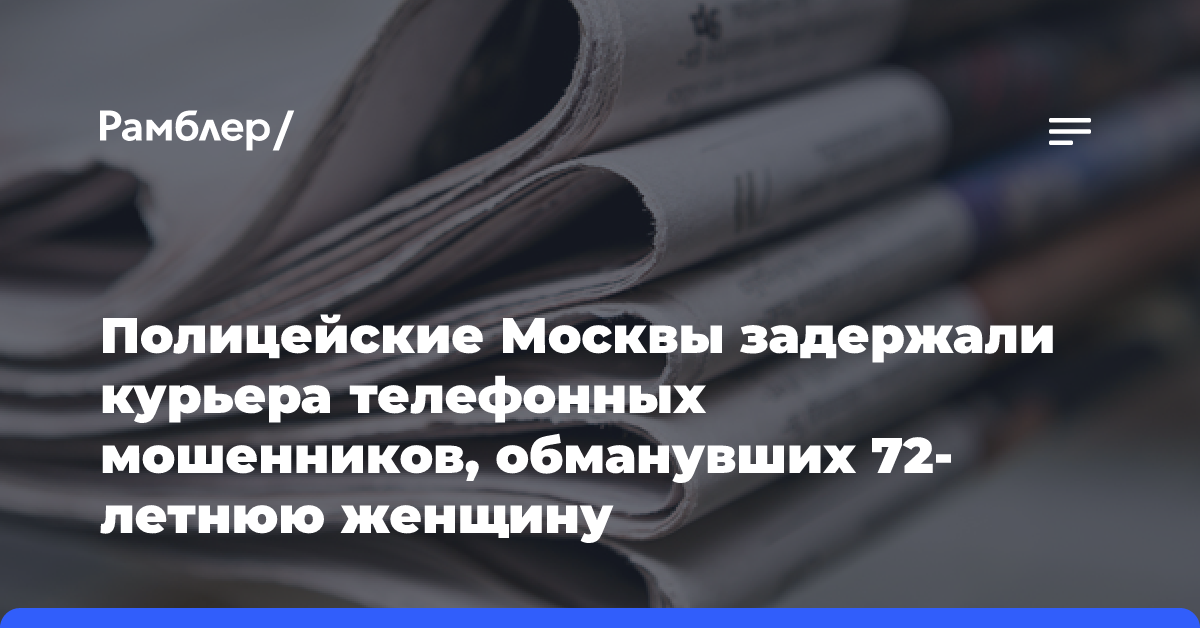 Полицейские Москвы задержали курьера телефонных мошенников, обманувших 72-летнюю женщину