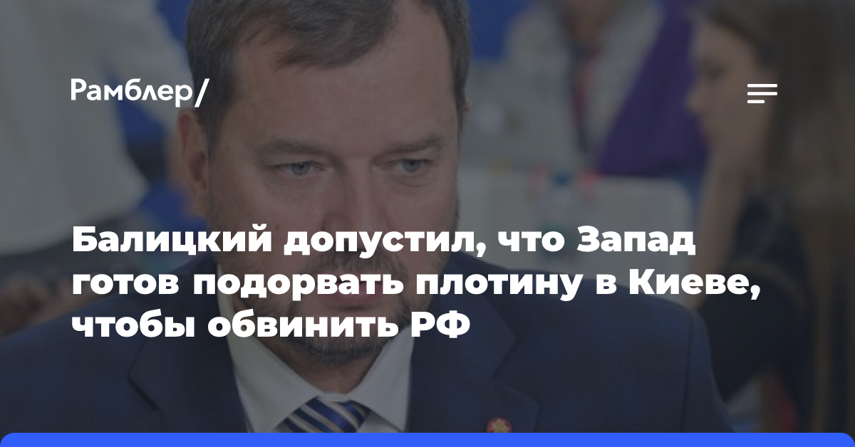 Балицкий допустил, что Запад готов подорвать плотину в Киеве, чтобы обвинить РФ