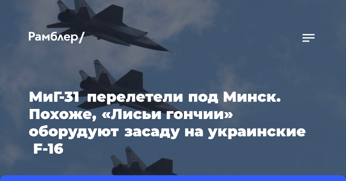 МиГ-31 перелетели под Минск. Похоже, «Лисьи гончии» оборудуют засаду на украинские F-16