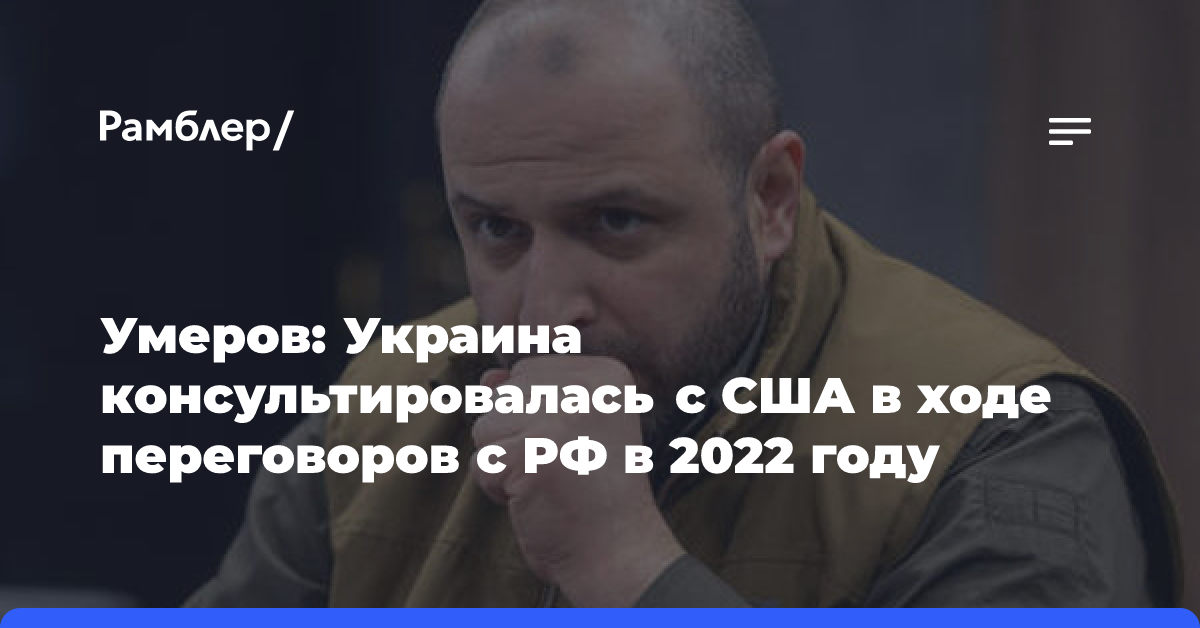 Умеров: Украина консультировалась с США в ходе переговоров с РФ в 2022 году