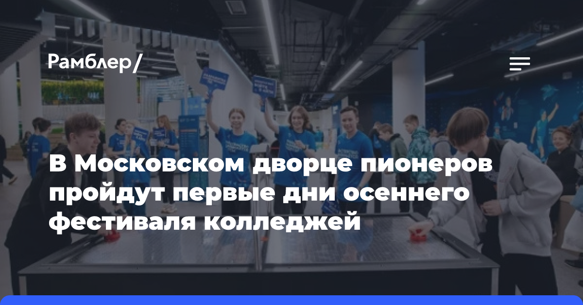 В Московском дворце пионеров пройдут первые дни осеннего фестиваля колледжей