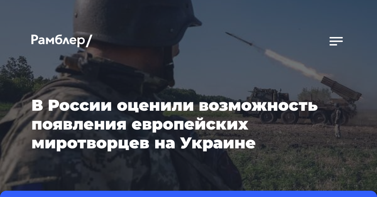 В России оценили возможность появления европейских миротворцев на Украине