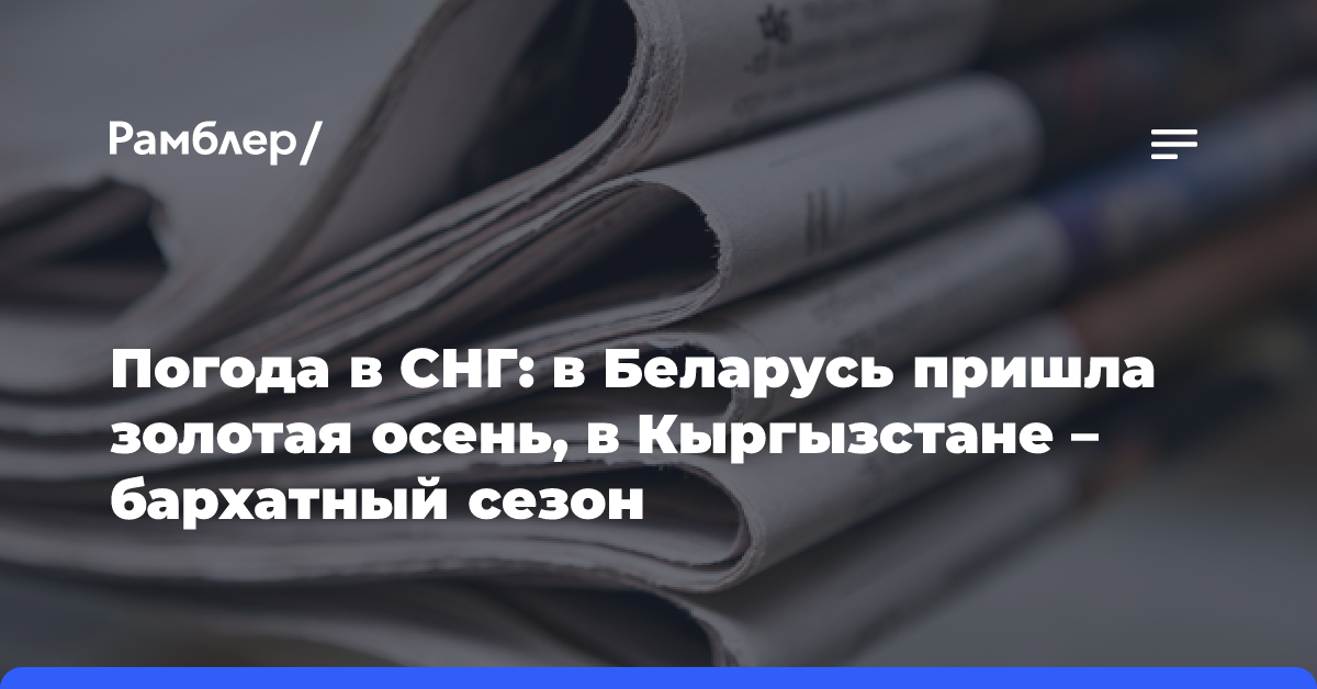 Погода в СНГ: в Беларусь пришла золотая осень, в Кыргызстане — бархатный сезон