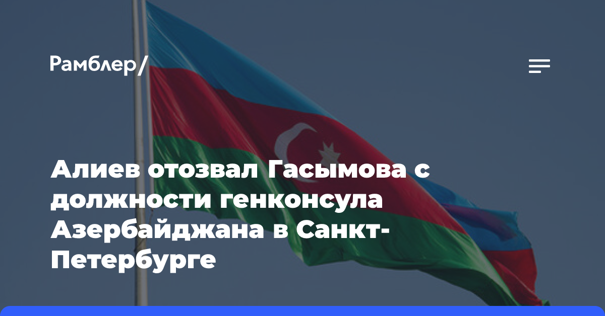 Алиев отозвал Гасымова с должности генконсула Азербайджана в Санкт-Петербурге