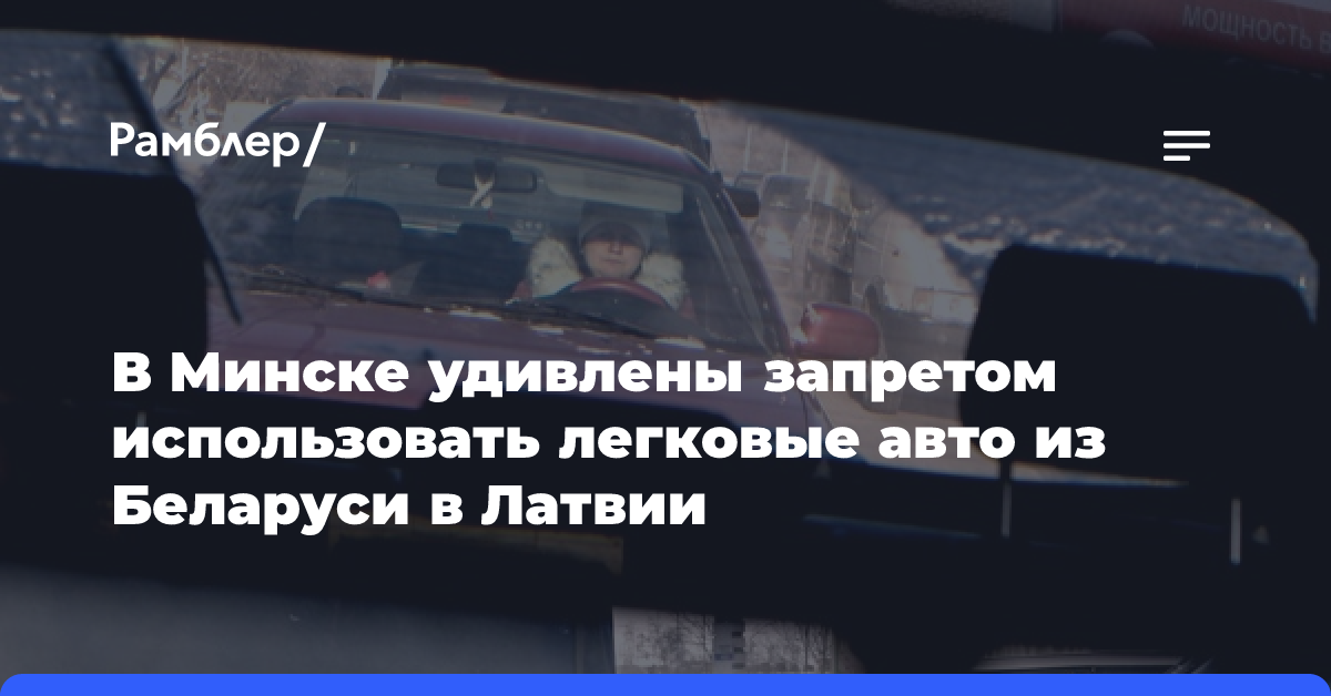 В Минске удивлены запретом использовать легковые авто из Беларуси в Латвии