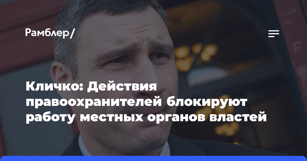 Кличко: Действия правоохранителей блокируют работу местных органов властей