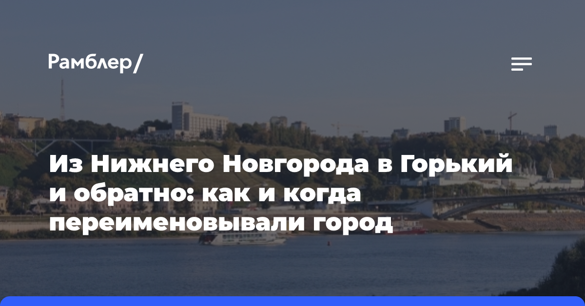 Из Нижнего Новгорода в Горький и обратно: как и когда переименовывали город