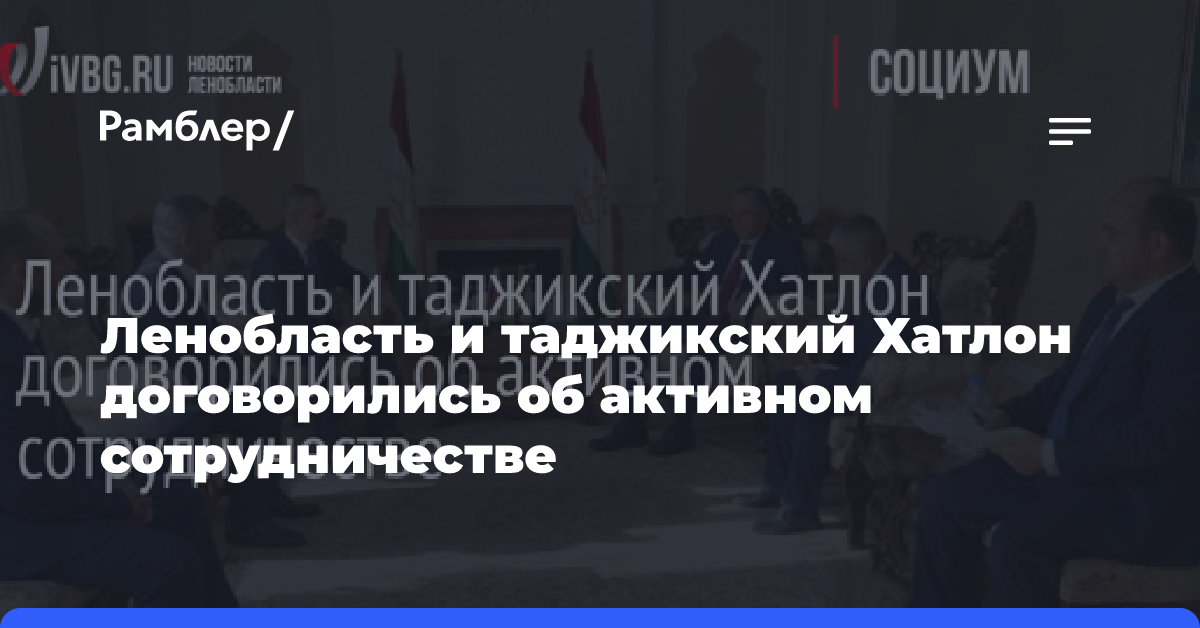 Ленобласть и таджикский Хатлон договорились об активном сотрудничестве