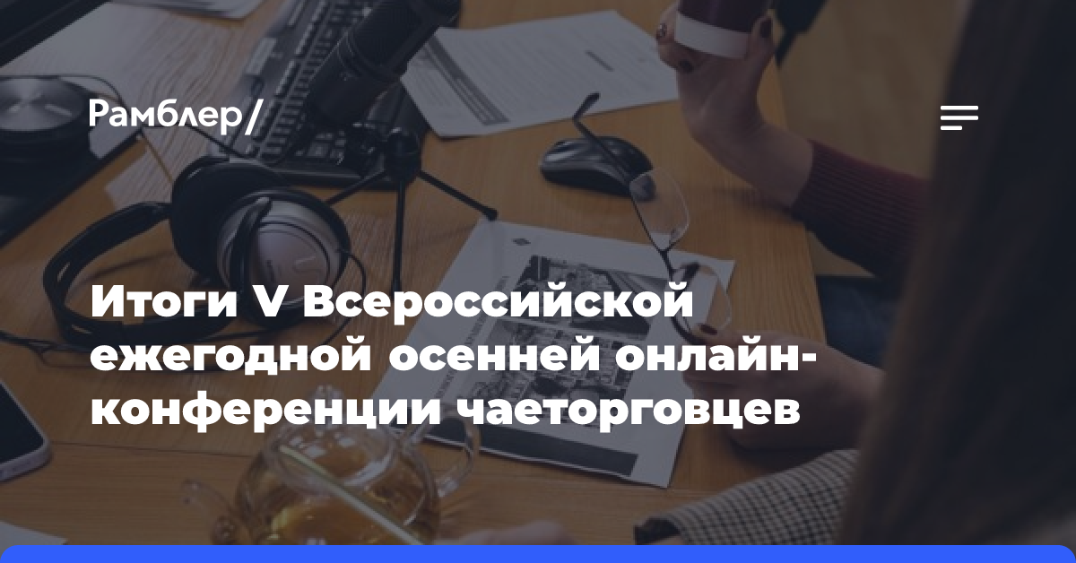 Итоги V Всероссийской ежегодной осенней онлайн-конференции чаеторговцев