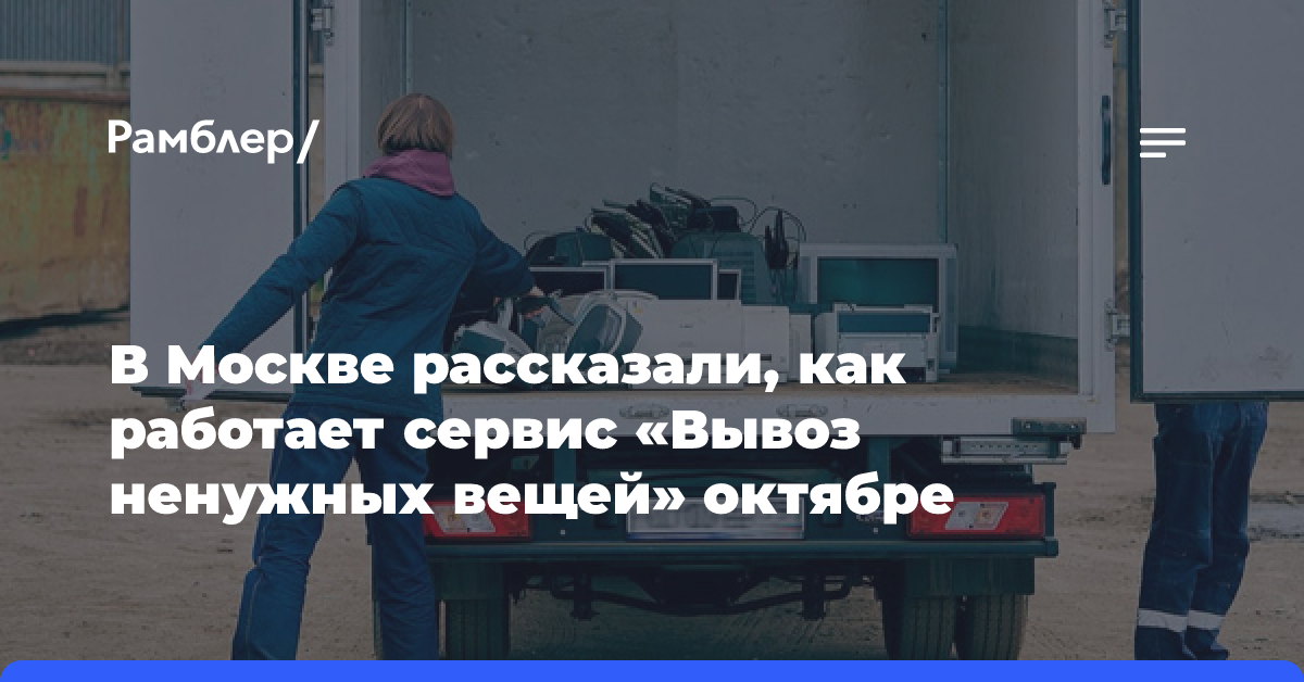 В Москве рассказали, как работает сервис «Вывоз ненужных вещей» октябре