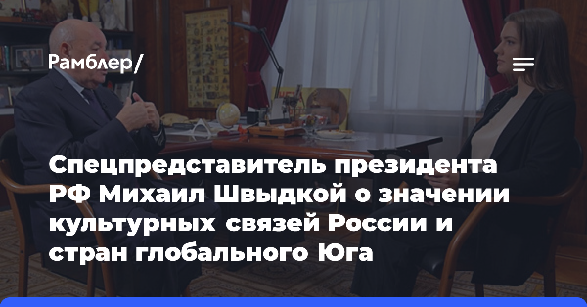 Спецпредставитель президента РФ Михаил Швыдкой о значении культурных связей России и стран глобального Юга