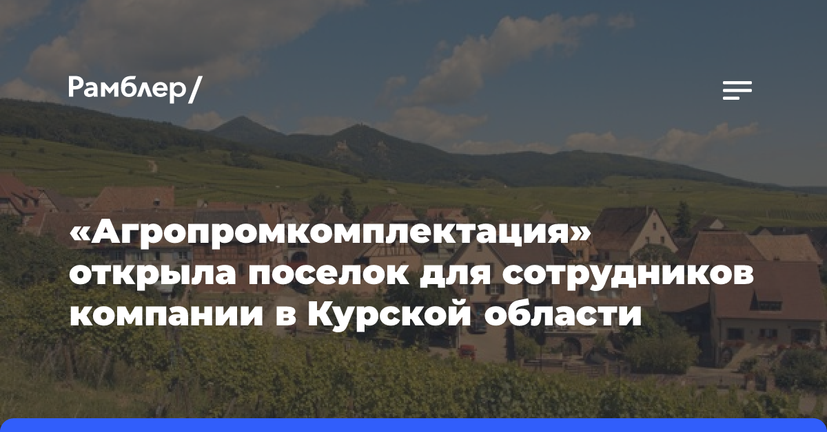 «Агропромкомплектация» открыла поселок для сотрудников компании в Курской области