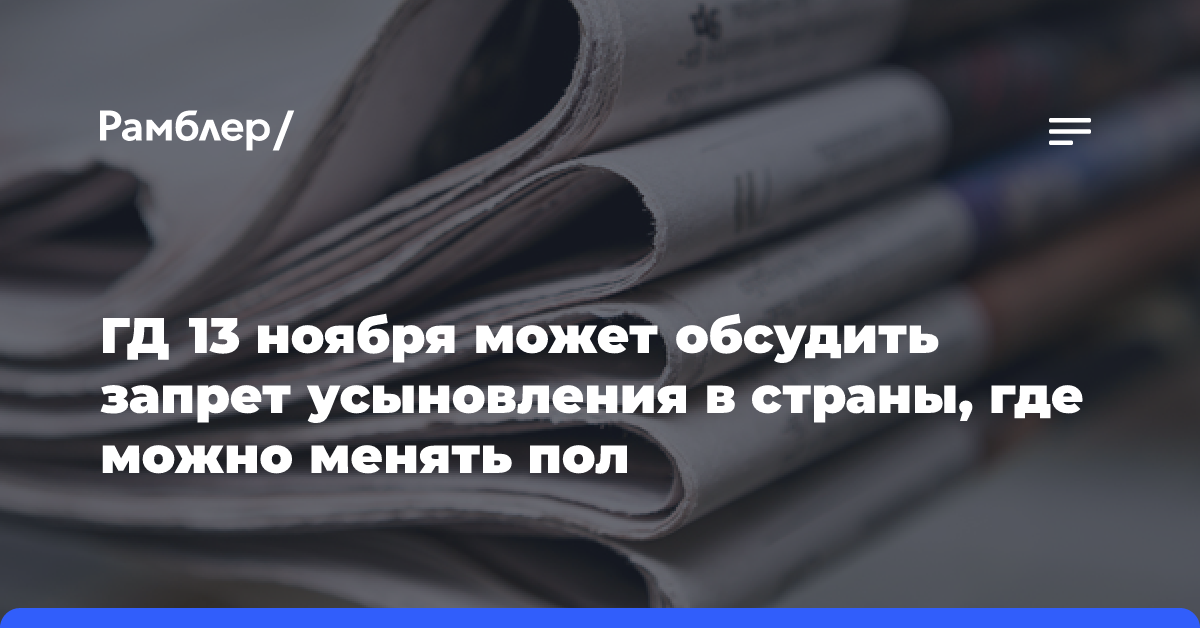 ГД 13 ноября может обсудить запрет усыновления в страны, где можно менять пол