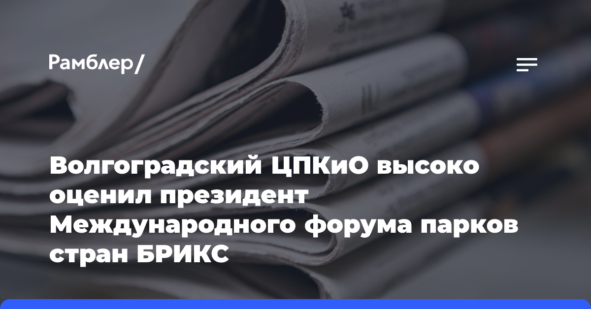 Волгоградский ЦПКиО высоко оценил президент Международного форума парков стран БРИКС