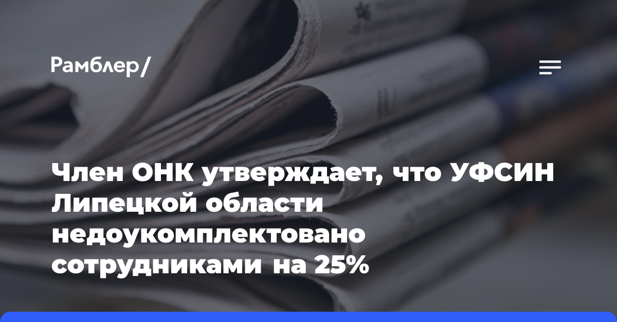 Член ОНК утверждает, что УФСИН Липецкой области недоукомплектовано сотрудниками на 25%